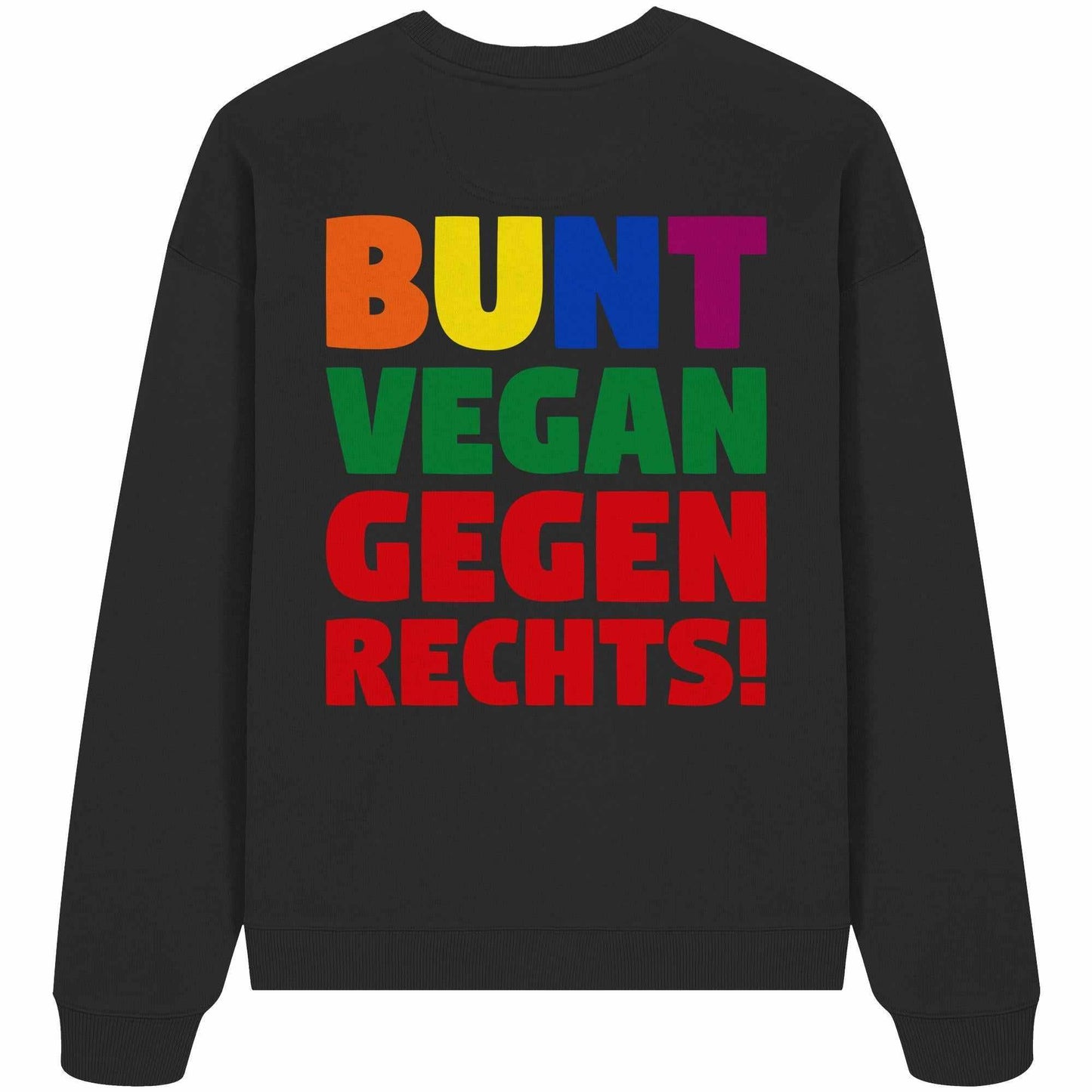 Vegan und Bio Oversized Sweatshirt: BUNT, VEGAN und GEGEN RECHTS! mit buntem Textdesign, symbolisiert Toleranz und Nächstenliebe. Hergestellt aus 100% Bio-Baumwolle.