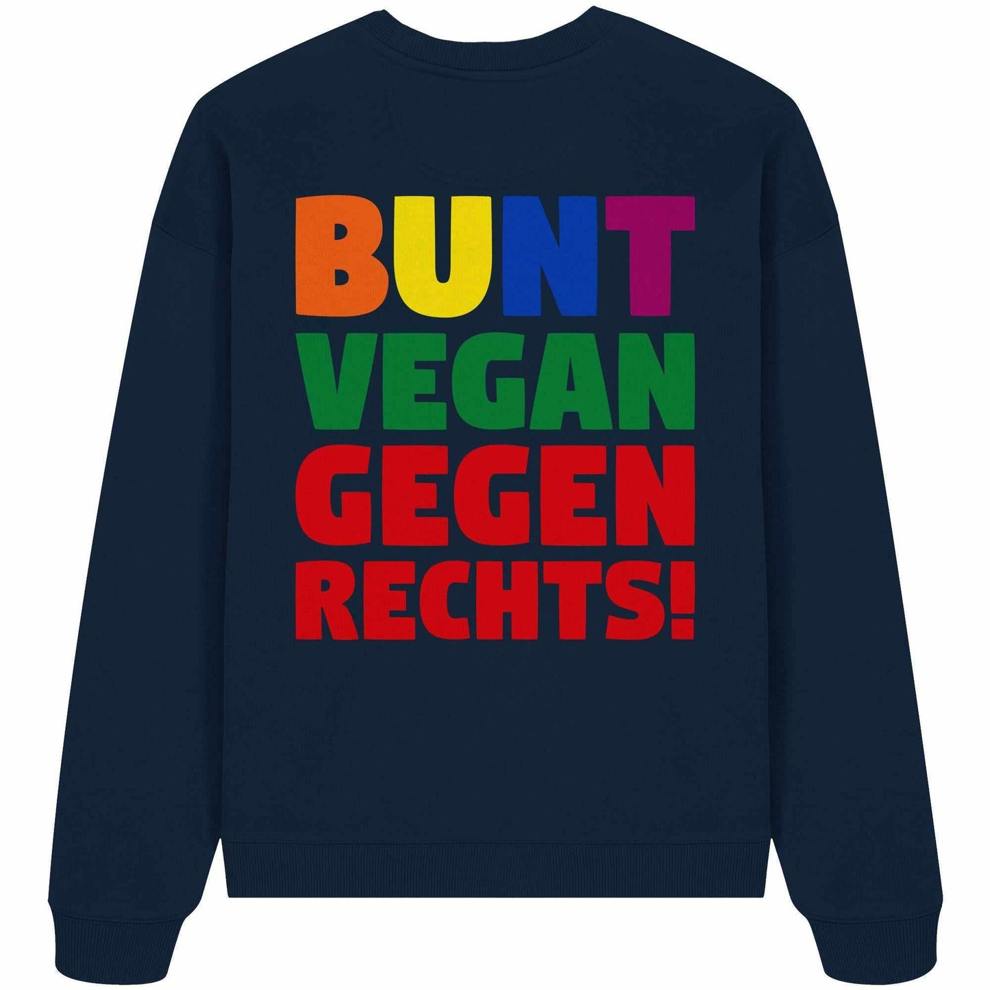 Vegan und Bio Oversized Sweatshirt: BUNT, VEGAN und GEGEN RECHTS! Rückansicht mit mehrfarbigem Textdesign, inspiriert von einer Demo gegen die AfD.