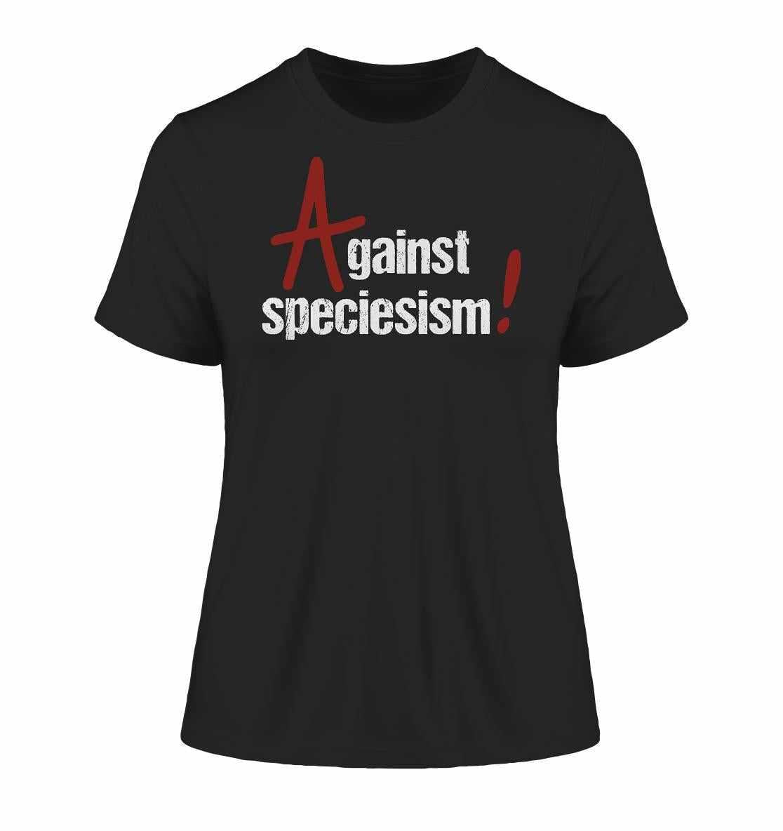 Vegan und Bio Ladies Shirt: Against speciesism! Schwarzes Shirt mit weißem Text, aus Bio-Baumwolle, umweltfreundlich produziert, rebellisches Design für Tierrechte und Gleichheit.