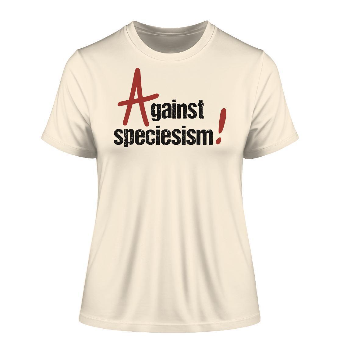 Vegan und Bio Ladies Shirt: Against speciesism! Weißes T-Shirt mit schwarzem Text, symbolisiert Tierrechte und Gleichheit. Hergestellt aus 100% Bio-Baumwolle.