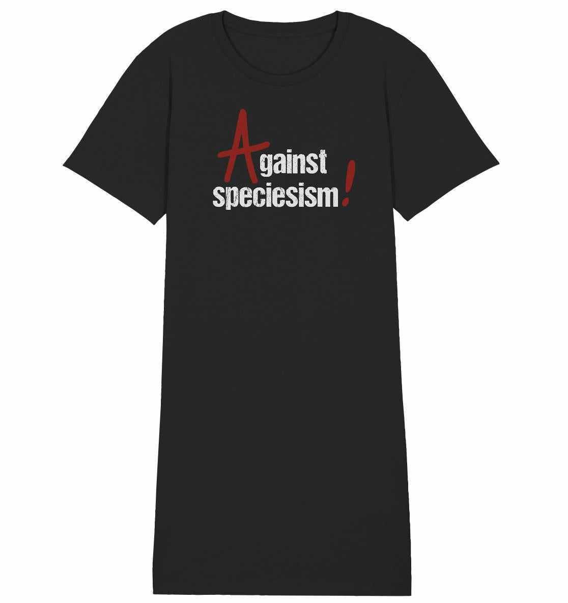 Vegan und Bio Shirt Kleid: Against speciesism! Schwarzes Shirtkleid mit weißem Text, aus Bio-Baumwolle, normaler Schnitt, kämpft für Gleichheit und Tierrechte.