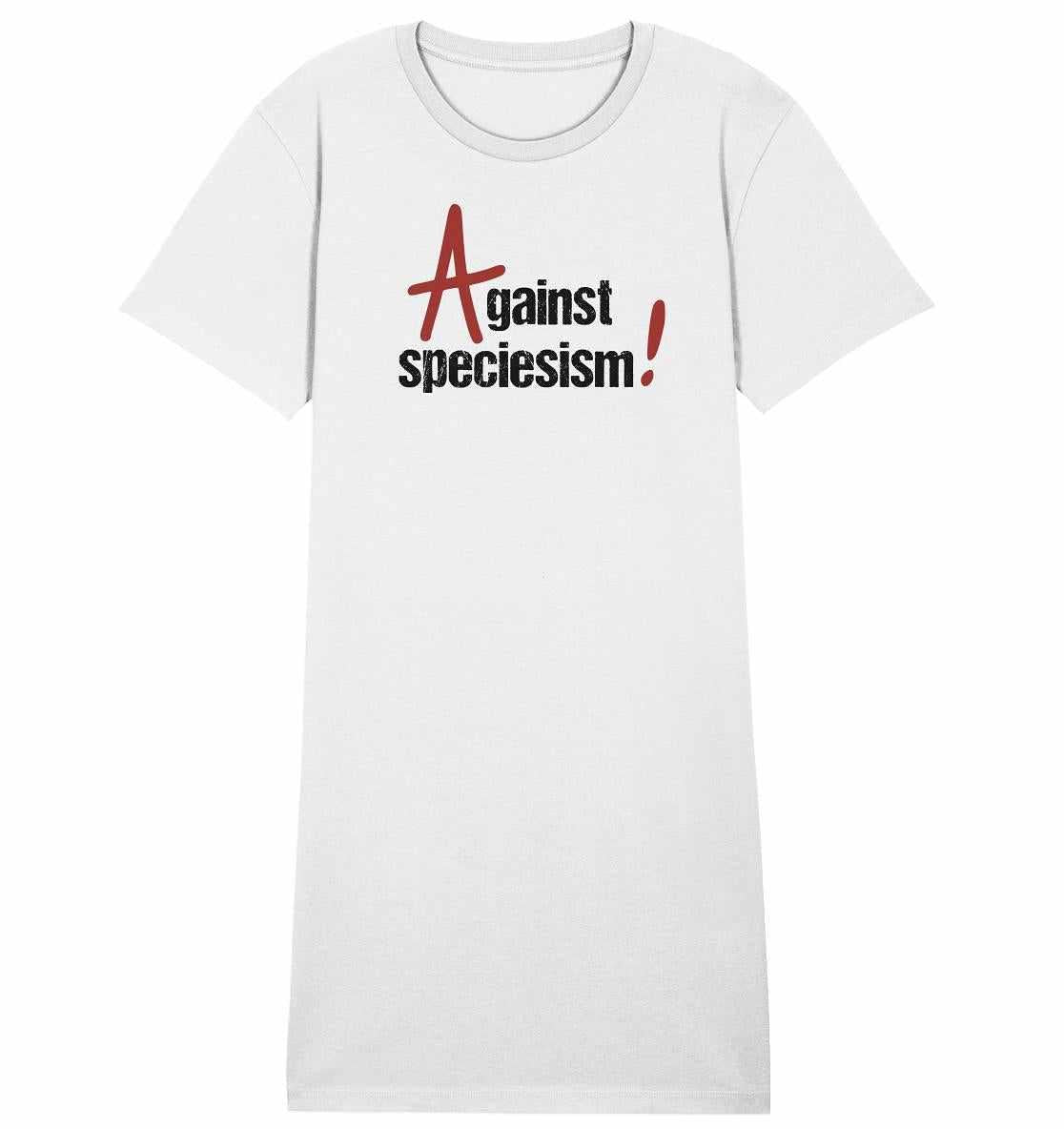 Vegan und Bio Shirt Kleid: Against speciesism!, weißes T-Shirt mit schwarzem Text, aus 100% Bio-Baumwolle, normaler Schnitt, nachhaltige und vegane Produktion.