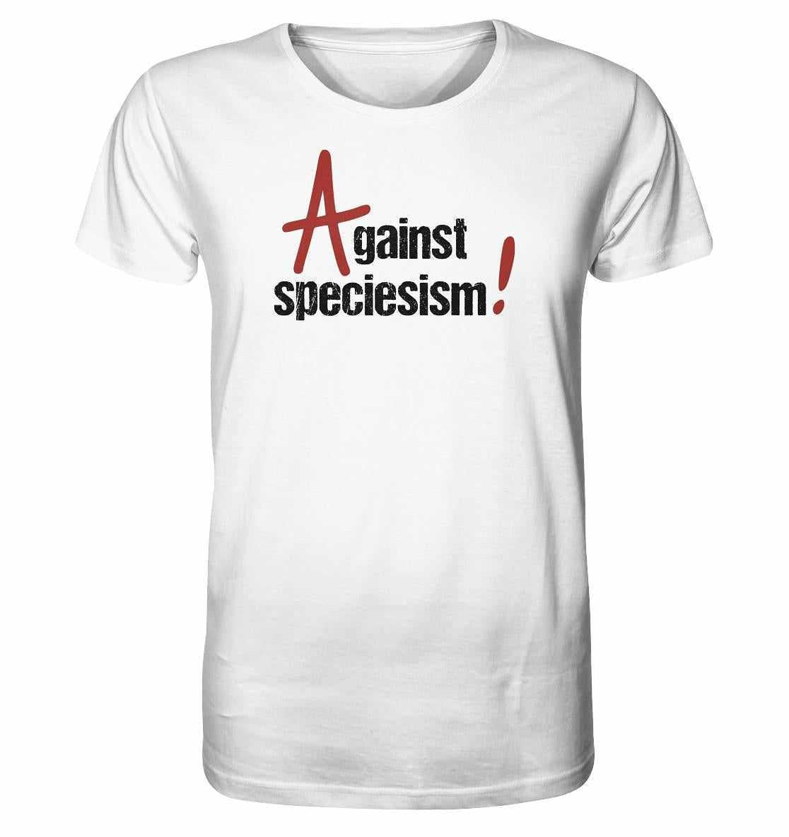 Vegan und Bio Unisex Shirt: Against speciesism! Weißes T-Shirt mit schwarzem Text, aus 100% Bio-Baumwolle, fördert Gleichheit und Gerechtigkeit.