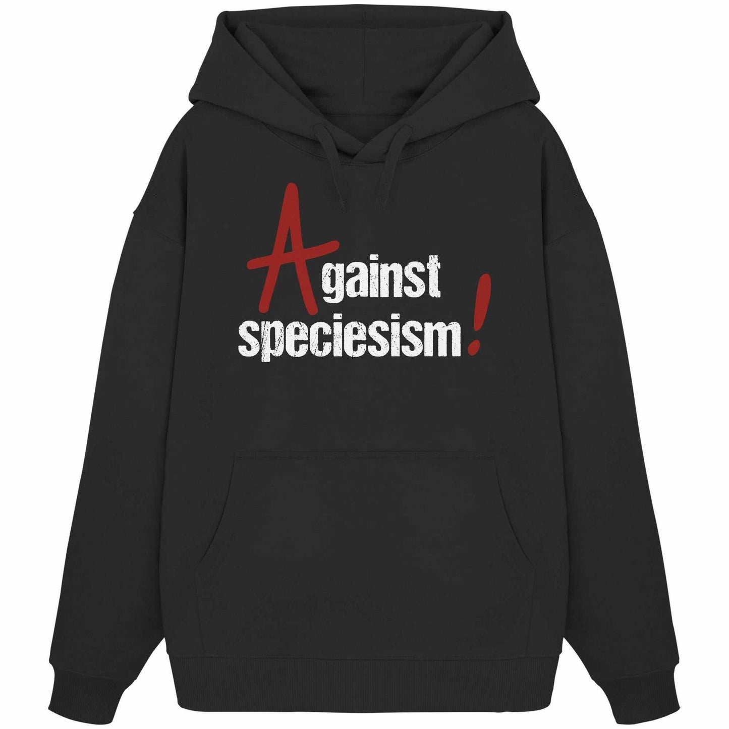 Vegan und Bio Oversized Hoodie: Against speciesism! Schwarzer Hoodie mit weißem Text, Kapuze, Kängurutasche, aus 100% Bio-Baumwolle, betont Gleichheit und Gerechtigkeit.