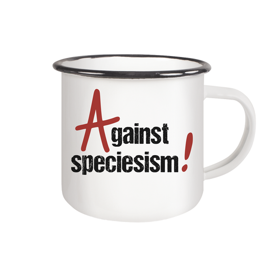 Vegan & Eco Emaille Tasse: Against speciesism! (Weiße Tasse mit schwarzem Rand und Schriftzug)