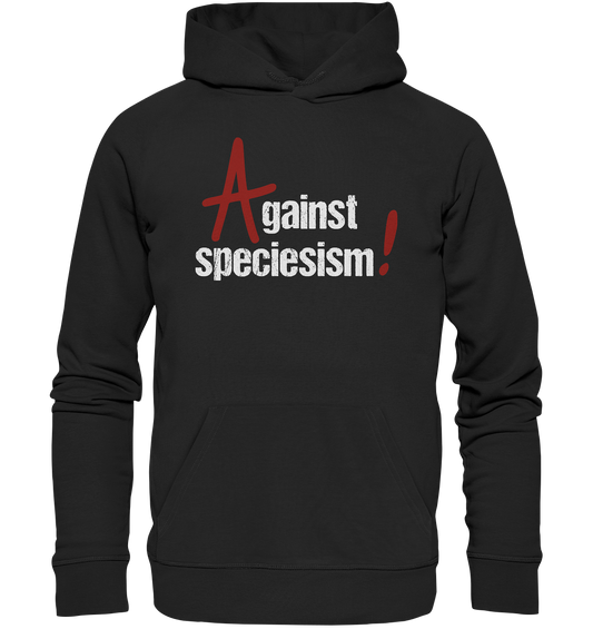 Hoodie bedruckt - Vegan, Organic & Recycled Hoodie: Against speciesism! in schwarz (Rotes Anarchie-A, weiße erodierte Schrift, rotes großes Ausrufezeichen, mittig oben). Tierschutz, Tierrechte, Aktivismus, Aktivisten