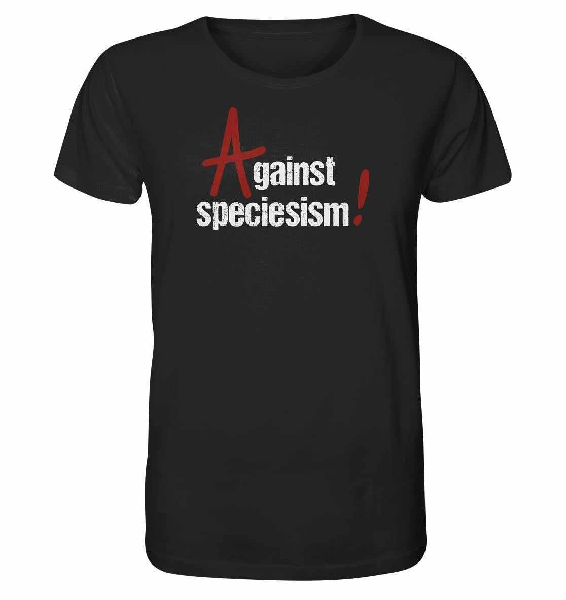 Vegan und Bio Unisex Shirt: Against speciesism! Schwarzes Shirt mit weißem Text, aus 100% Bio-Baumwolle, symbolisiert Gleichheit und Gerechtigkeit. Umweltfreundlich und vegan hergestellt.