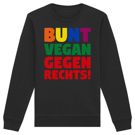 Vegan und Bio Unisex Sweatshirt mit Slogan: BUNT, VEGAN und GEGEN RECHTS! in kräftigen Farben auf schwarzem Hintergrund, inspiriert von einer Demo, aus Bio-Baumwolle und recyceltem Polyester.
