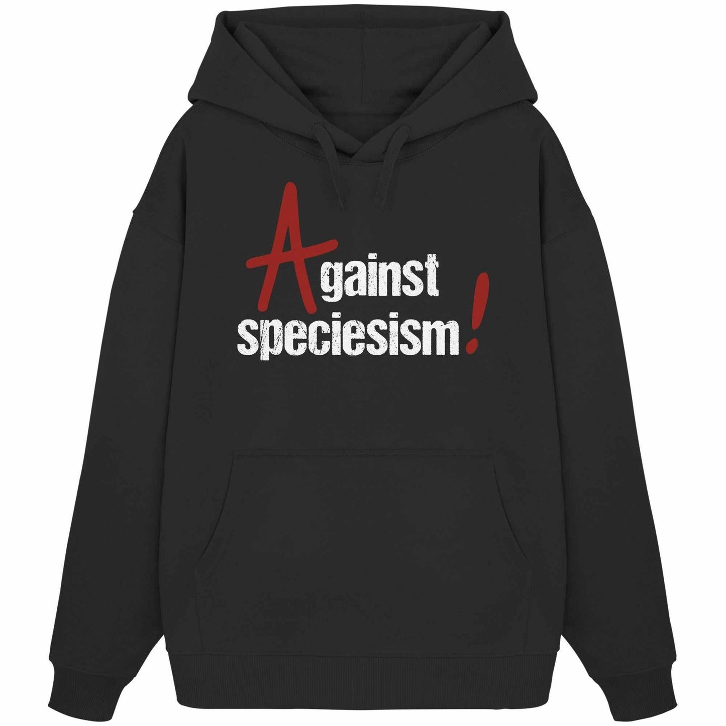 Vegan und Bio Oversized Hoodie: Against speciesism! Schwarzer Hoodie mit weißem Text, Kapuze, Kängurutasche, aus 100% Bio-Baumwolle, betont Gleichheit und Gerechtigkeit.