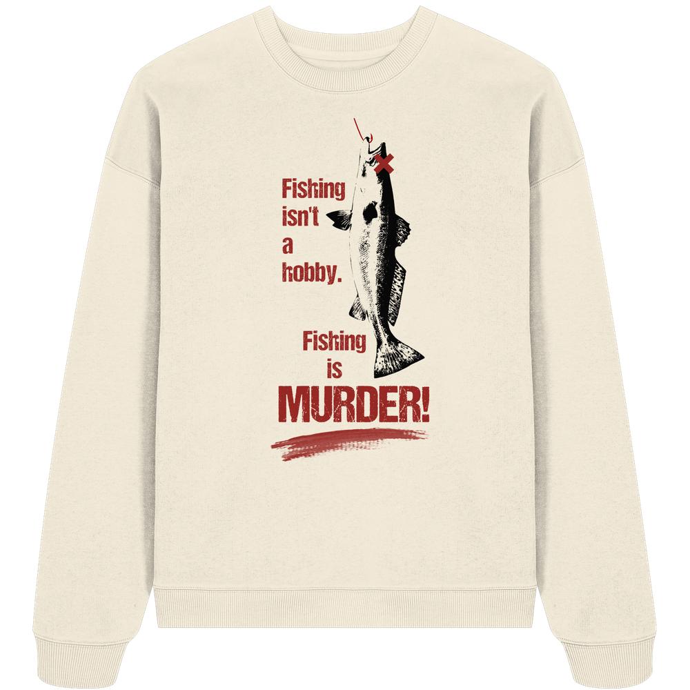 Vegan und Bio Oversized Sweatshirt: Fishing is MURDER! zeigt einen gehakten Fisch mit rotem X im Auge und den Text Fishing isn’t a hobby. Fishing is MURDER!.