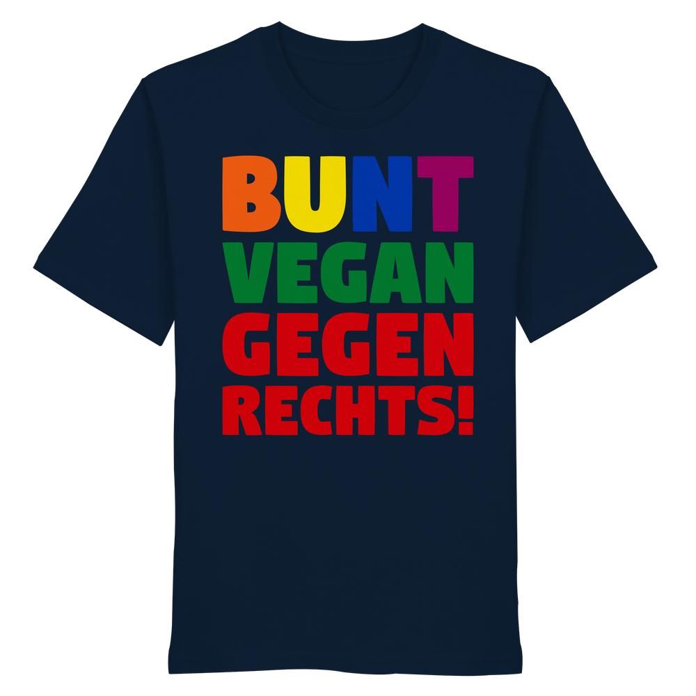 Vegan und Bio Unisex Shirt: BUNT, VEGAN und GEGEN RECHTS! aus 100% Biobaumwolle mit farbigem Slogan, symbolisiert Toleranz und Engagement gegen Menschenhass und Tierleid.