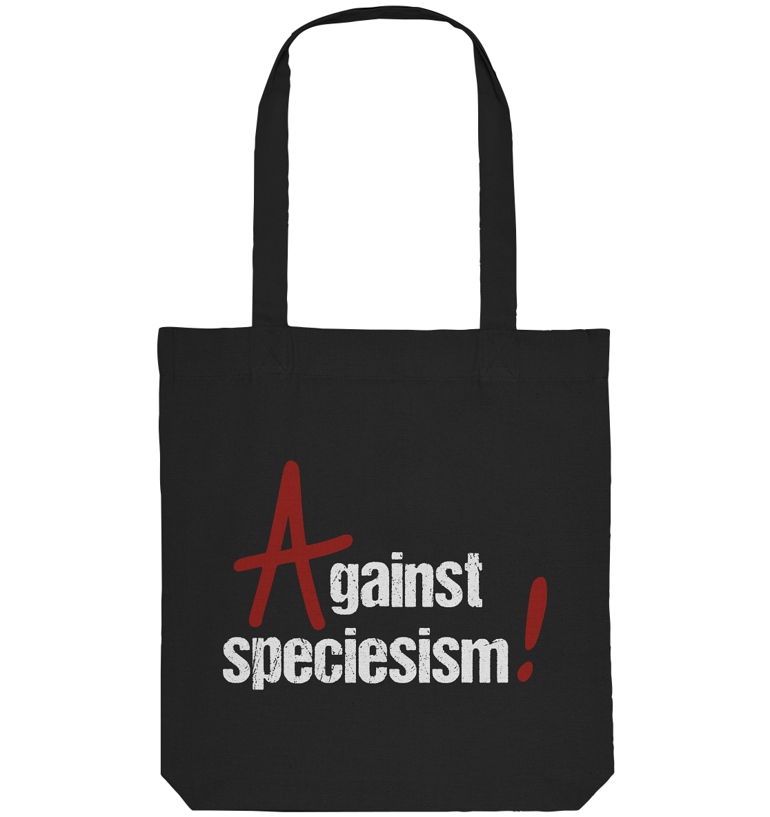 Bedruckte - Vegan & Recycled – Stofftasche: Against speciesism! (Rotes Anarchie-A, weiße erodierte Schrift, rotes großes Ausrufezeichen, mittig oben). Tierschutz, Tierrechte, Aktivismus, Aktivisten in schwarz