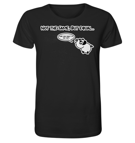 Vegan & Organic Unisex Shirt: Cute Pig - Not the same, but equal... (bedruckt mit süßem Comic Schwein im minimalistischen Black and White Look und Sprechblase, mit dem Titel „Not the same, but equal…“ Tierschutz, Tierrechte, Veganismus, Plant Based) Farbe: black